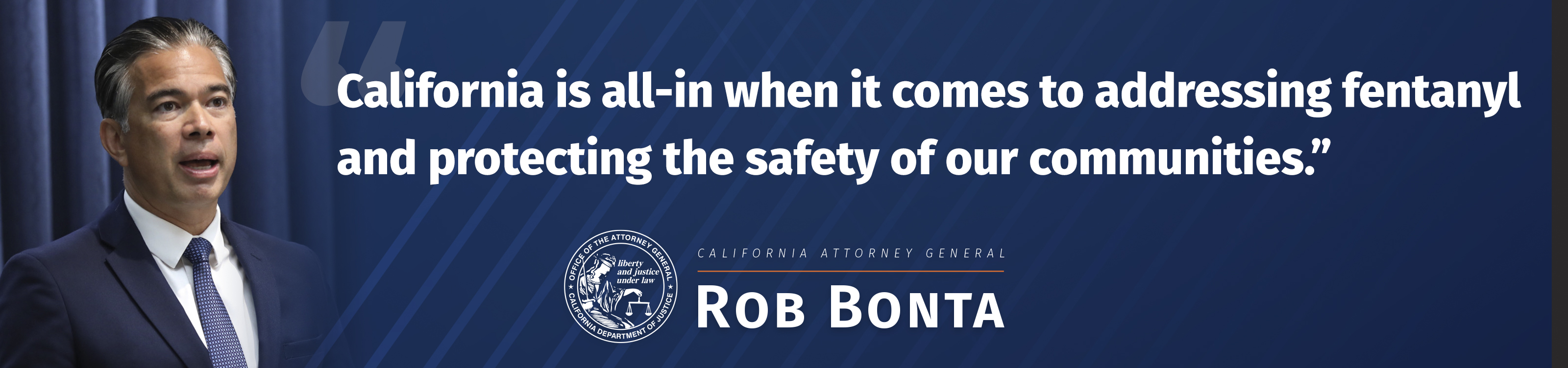 Phot of AG Bonta with quote California is all-in when it comes to addressing fentanyl and protecting the safety of our communities.